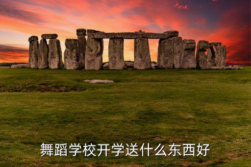舞蹈学校开学送什么东西好
