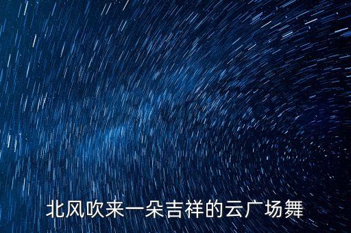 北风吹来一朵吉祥的云广场舞