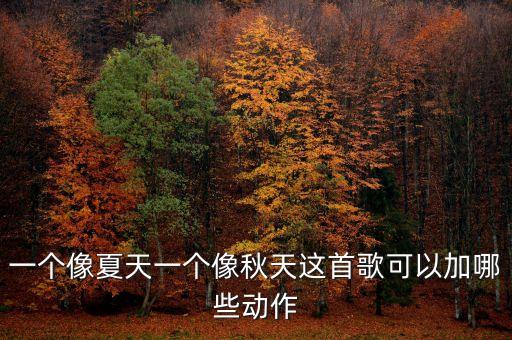 一个像夏天一个像秋天这首歌可以加哪些动作