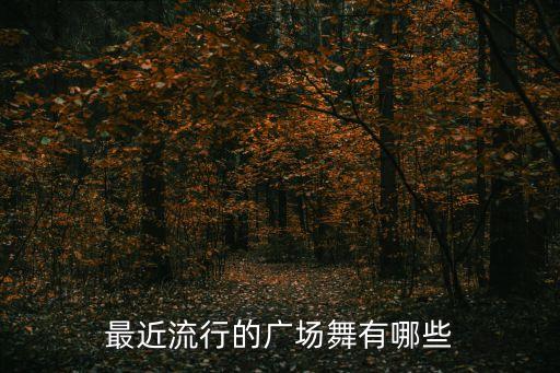 江南的广场舞有哪些，最近流行的广场舞有哪些