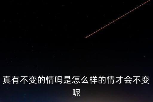 真有不变的情吗是怎么样的情才会不变呢