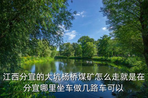 分宜广场到矿建怎么走，江西分宜的大坑杨桥煤矿怎么走就是在分宜哪里坐车做几路车可以