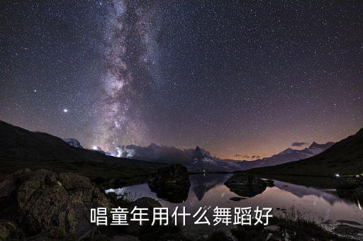 唱童年用什么舞蹈好