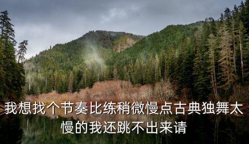 古典舞蹈简单易学慢节奏教程，简单易学的舞蹈教程