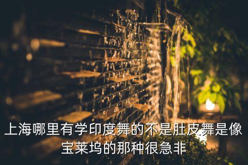 印度舞哪里学，哪里有可以学印度舞的学校
