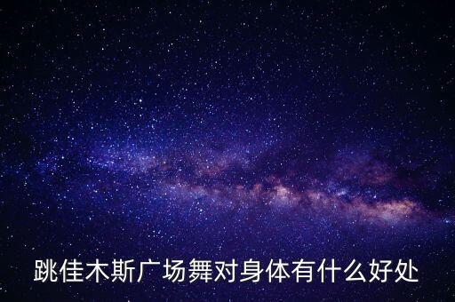 广场舞的好处有哪些，跳广场舞有什么好的