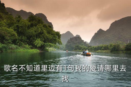 歌名不知道里边有1句我的爱请哪里去找