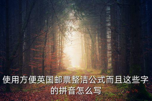 使用方便英国邮票整洁公式而且这些字的拼音怎么写