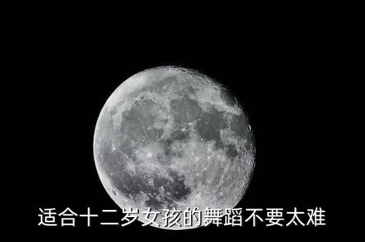 适合十二岁女孩的舞蹈不要太难
