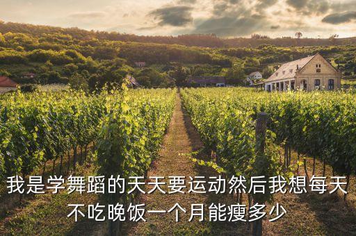 我是学舞蹈的天天要运动然后我想每天不吃晚饭一个月能瘦多少