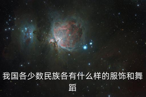 我国各少数民族各有什么样的服饰和舞蹈