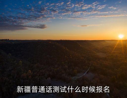 新疆普通话测试什么时候报名