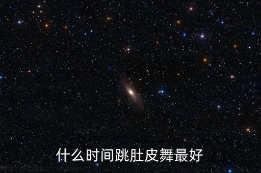 什么时间跳肚皮舞最好
