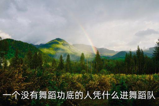 一个没有舞蹈功底的人凭什么进舞蹈队