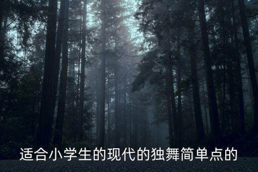 适合小学生的现代的独舞简单点的