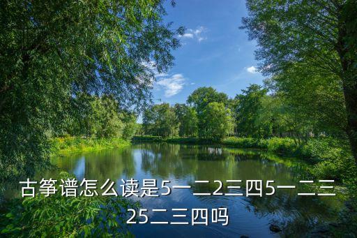 古筝谱怎么读是5一二2三四5一二三25二三四吗