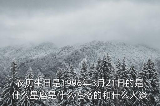 农历生日是1996年3月21日的是什么星座是什么性格的和什么人谈