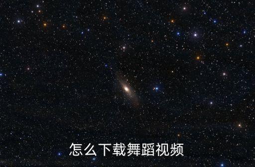 怎么下载舞蹈视频