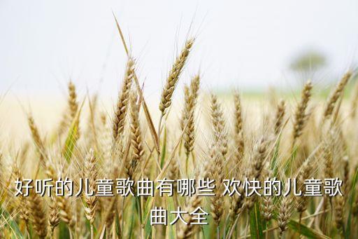 好听的儿童歌曲有哪些 欢快的儿童歌曲大全