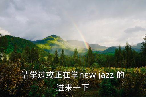 请学过或正在学new jazz 的进来一下