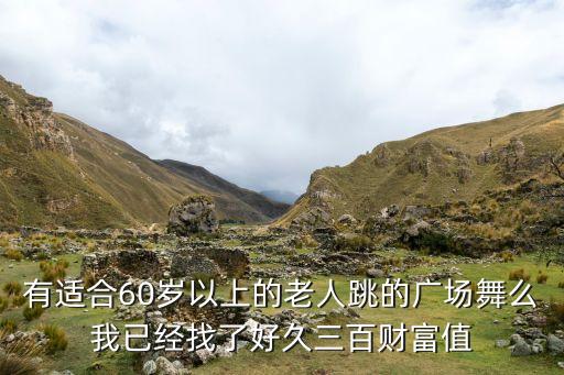 广场舞中老年人广场舞，有适合60岁以上的老人跳的广场舞么我已经找了好久三百财富值
