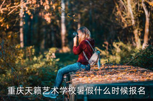 重庆天籁艺术学校暑假什么时候报名