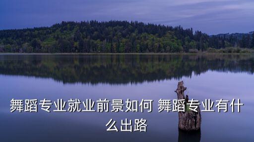 舞蹈专业就业前景如何 舞蹈专业有什么出路