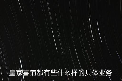 喜铺，皇家喜铺都有些什么样的具体业务