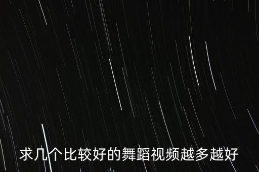 比较好看的舞蹈视频大全，有什么好看的舞蹈视频么