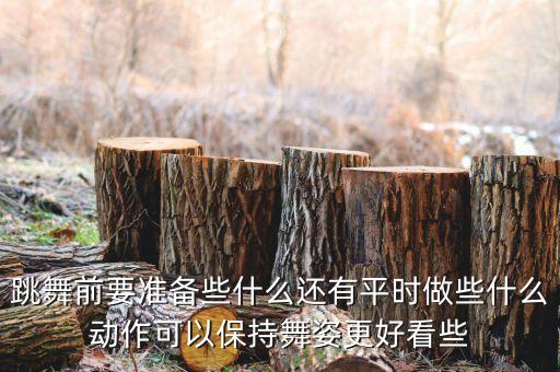 跳舞前要准备些什么还有平时做些什么动作可以保持舞姿更好看些