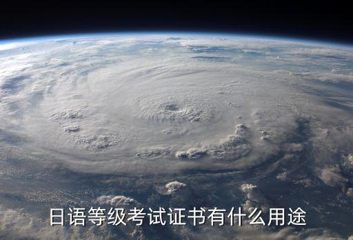 日语等级考试证书有什么用途