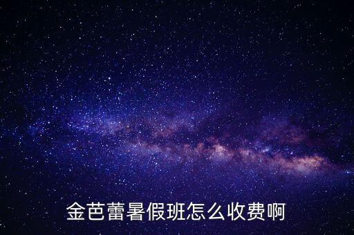 金芭蕾暑假班怎么收费啊