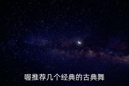 喔推荐几个经典的古典舞