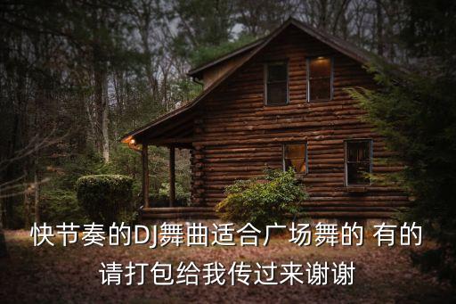 节奏感强的广场舞dj教学视频，快节奏的DJ舞曲适合广场舞的 有的请打包给我传过来谢谢
