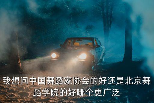 北舞 舞协 哪个难考，中国舞蹈家协会考级和北京舞蹈学院考级什么区别