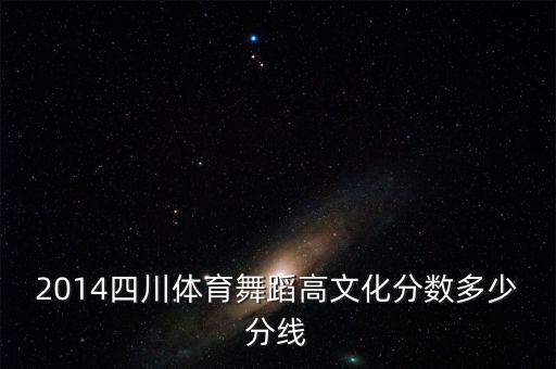 2014四川体育舞蹈高文化分数多少分线