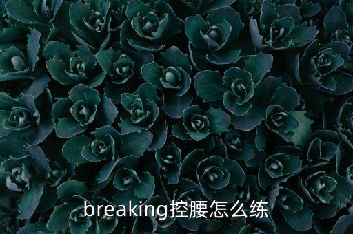 breaking控腰怎么练