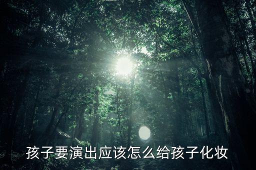 小女孩演出妆容视频，小女生怎样化妆最美