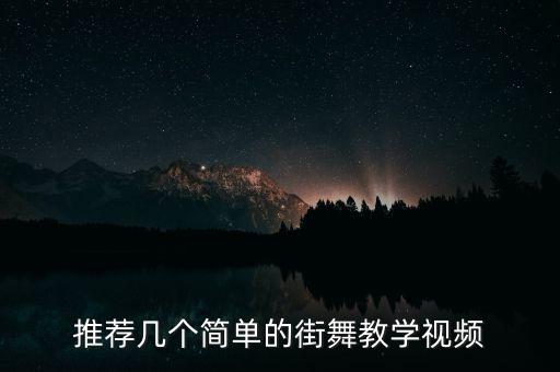 街舞教学视频 小学生 简单易学，推荐几个简单的街舞教学视频