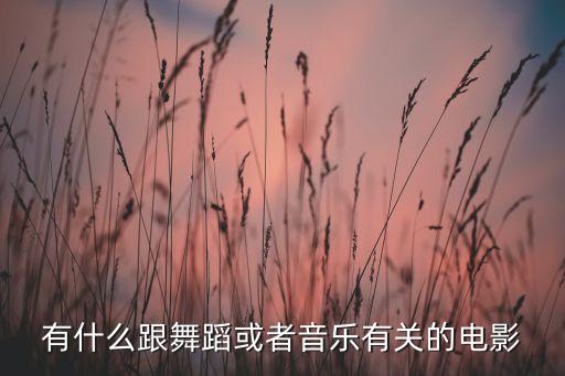 有什么跟舞蹈或者音乐有关的电影