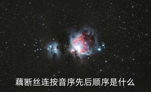 藕断丝连按音序先后顺序是什么
