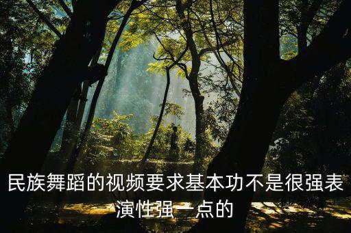 民民族舞视频，民族舞蹈的视频要求基本功不是很强表演性强一点的