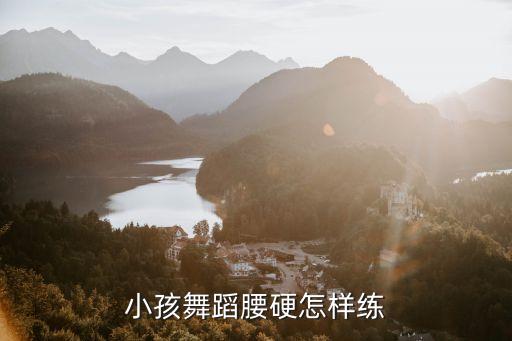 小孩舞蹈腰硬怎样练