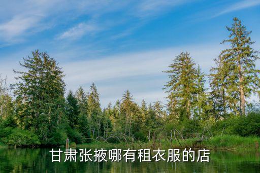甘肃张掖哪有租衣服的店