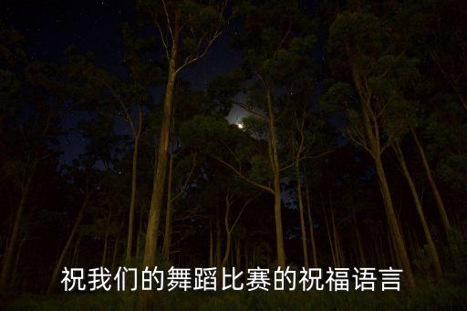 祝我们的舞蹈比赛的祝福语言