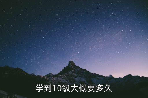 学到10级大概要多久