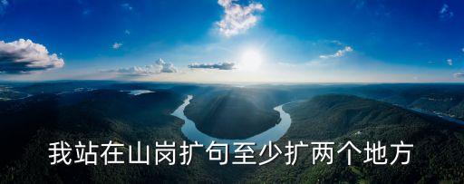 我站在山岗扩句至少扩两个地方