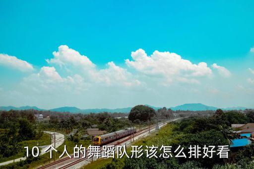 10 个人的舞蹈队形该怎么排好看