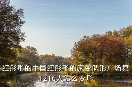 红彤彤的中国红彤彤的家变队形广场舞1216人怎么变形