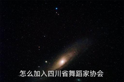 怎么加入四川省舞蹈家协会